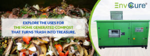 Uses For The Home Generated Compost That Turns Trash Into Treasure